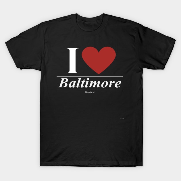 I Love  Baltimore - Gift for Marylander From Maryland MD T-Shirt by giftideas